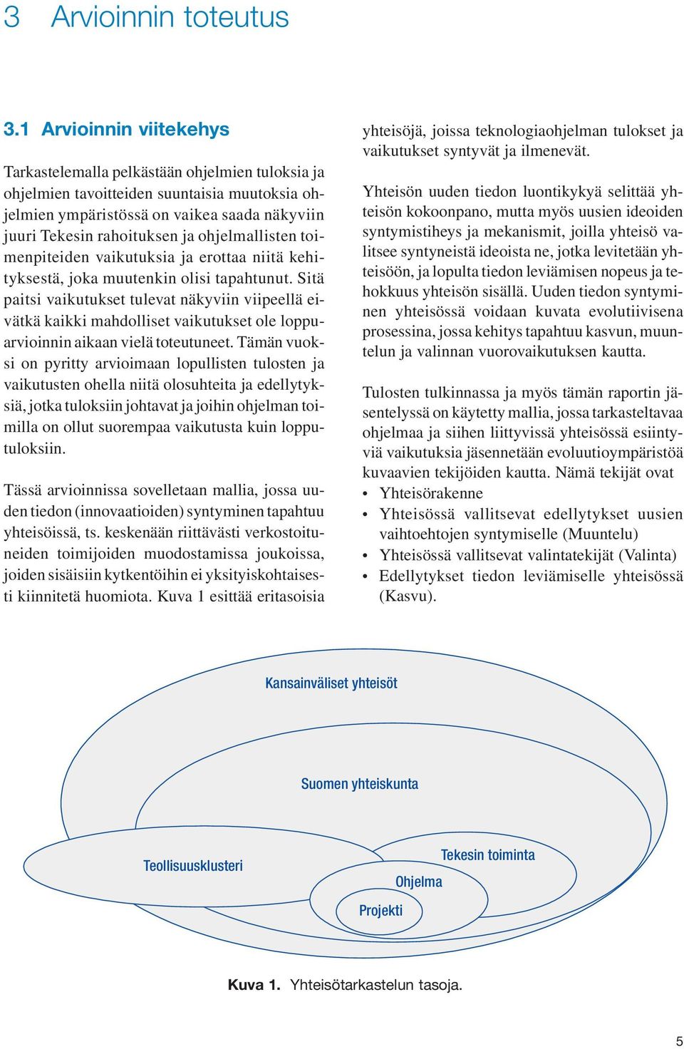 ohjelmallisten toimenpiteiden vaikutuksia ja erottaa niitä kehityksestä, joka muutenkin olisi tapahtunut.