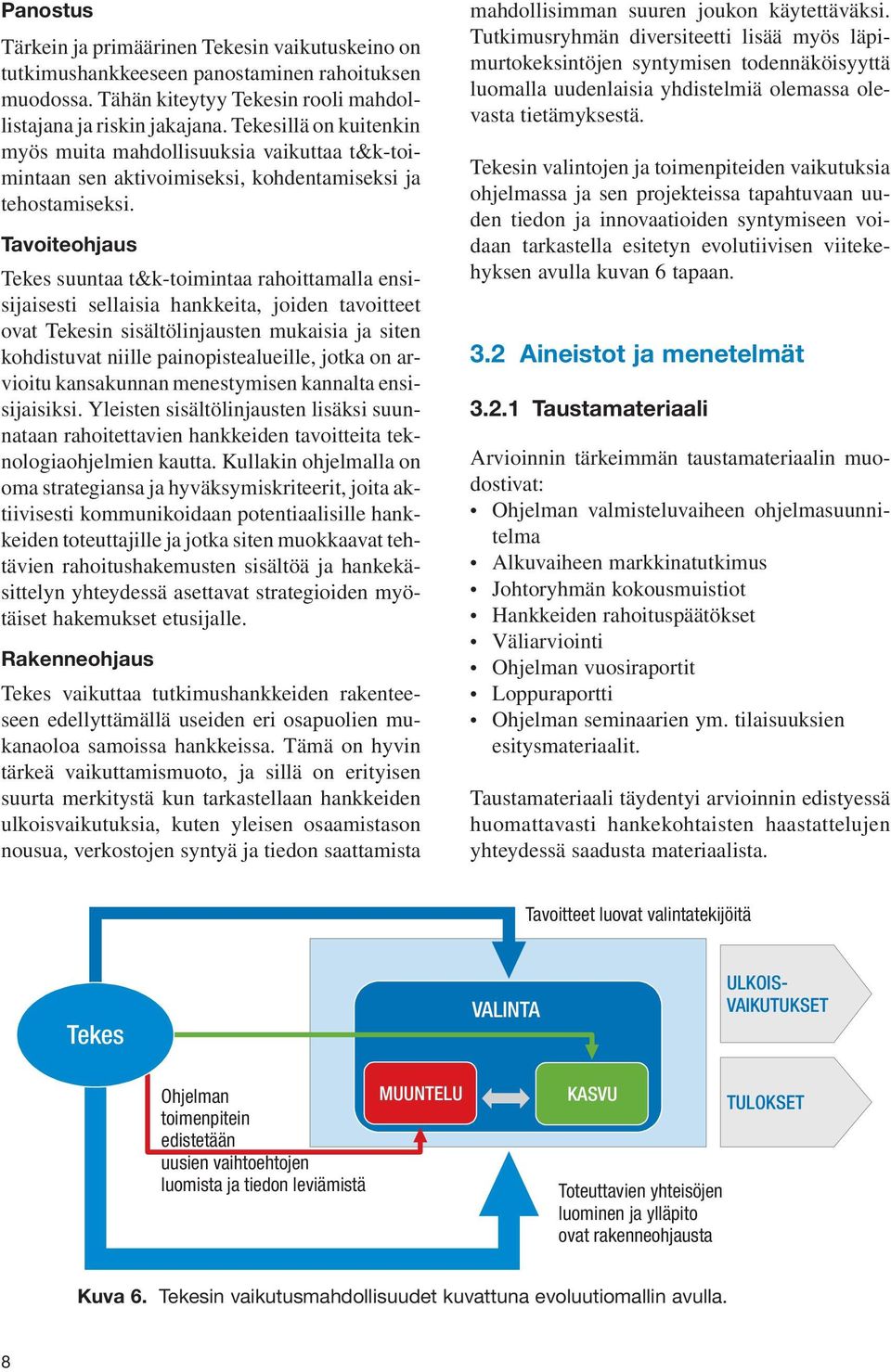 Tavoiteohjaus Tekes suuntaa t&k-toimintaa rahoittamalla ensisijaisesti sellaisia hankkeita, joiden tavoitteet ovat Tekesin sisältölinjausten mukaisia ja siten kohdistuvat niille painopistealueille,