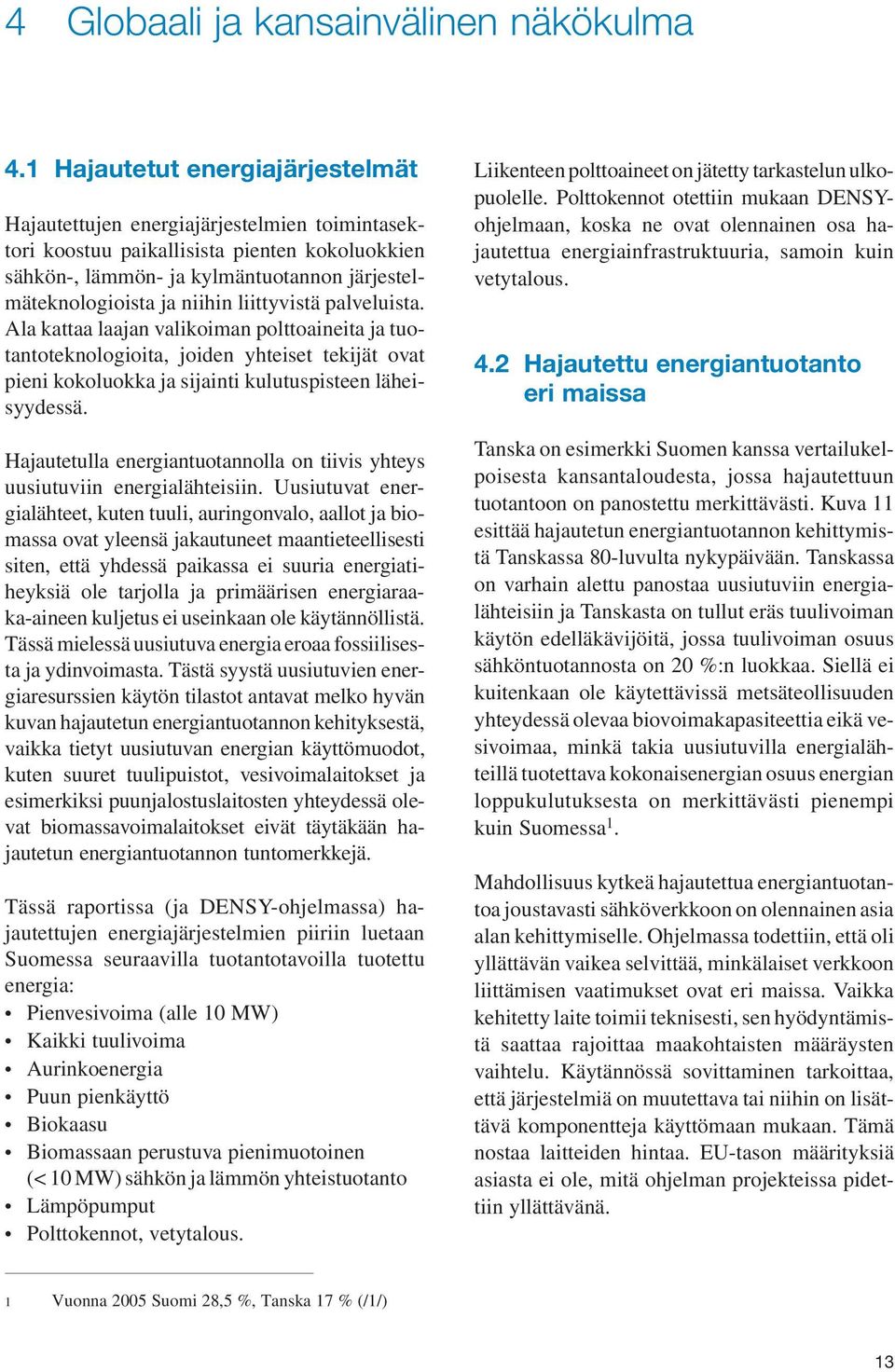 liittyvistä palveluista. Ala kattaa laajan valikoiman polttoaineita ja tuotantoteknologioita, joiden yhteiset tekijät ovat pieni kokoluokka ja sijainti kulutuspisteen läheisyydessä.