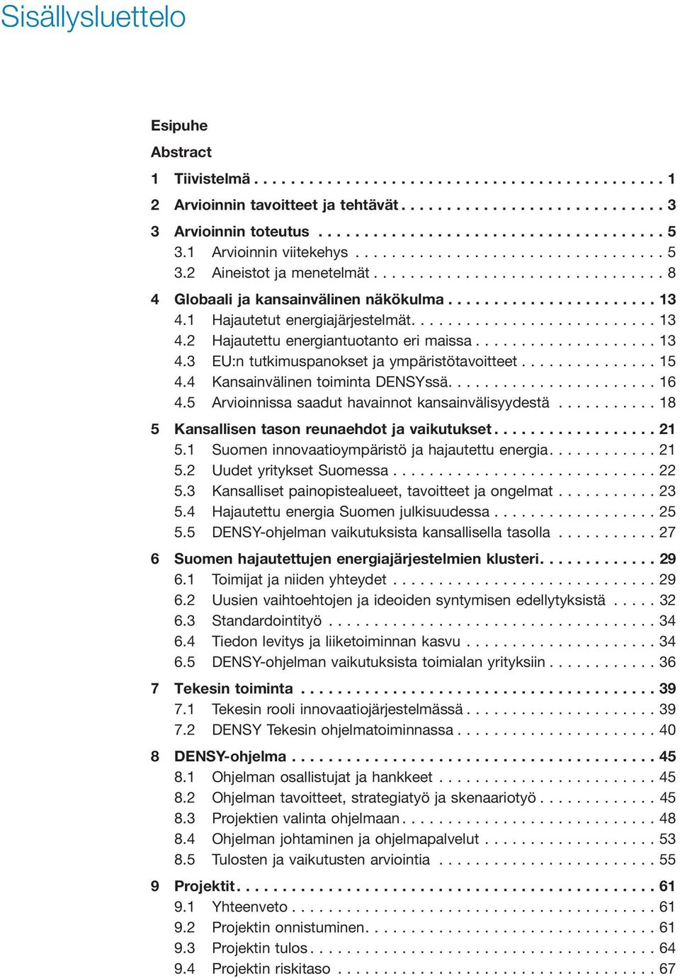 4 Kansainvälinen toiminta DENSYssä....16 4.5 Arvioinnissa saadut havainnot kansainvälisyydestä...18 5 Kansallisen tason reunaehdot ja vaikutukset...21 5.