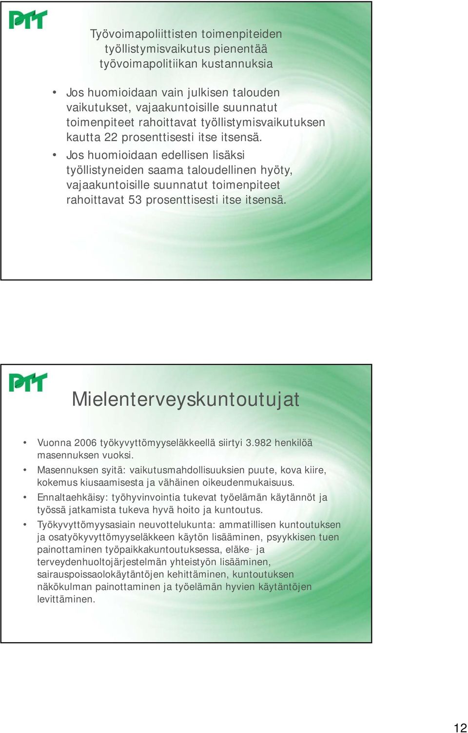 Jos huomioidaan edellisen lisäksi työllistyneiden saama taloudellinen hyöty, vajaakuntoisille suunnatut toimenpiteet rahoittavat 53 prosenttisesti itse itsensä.