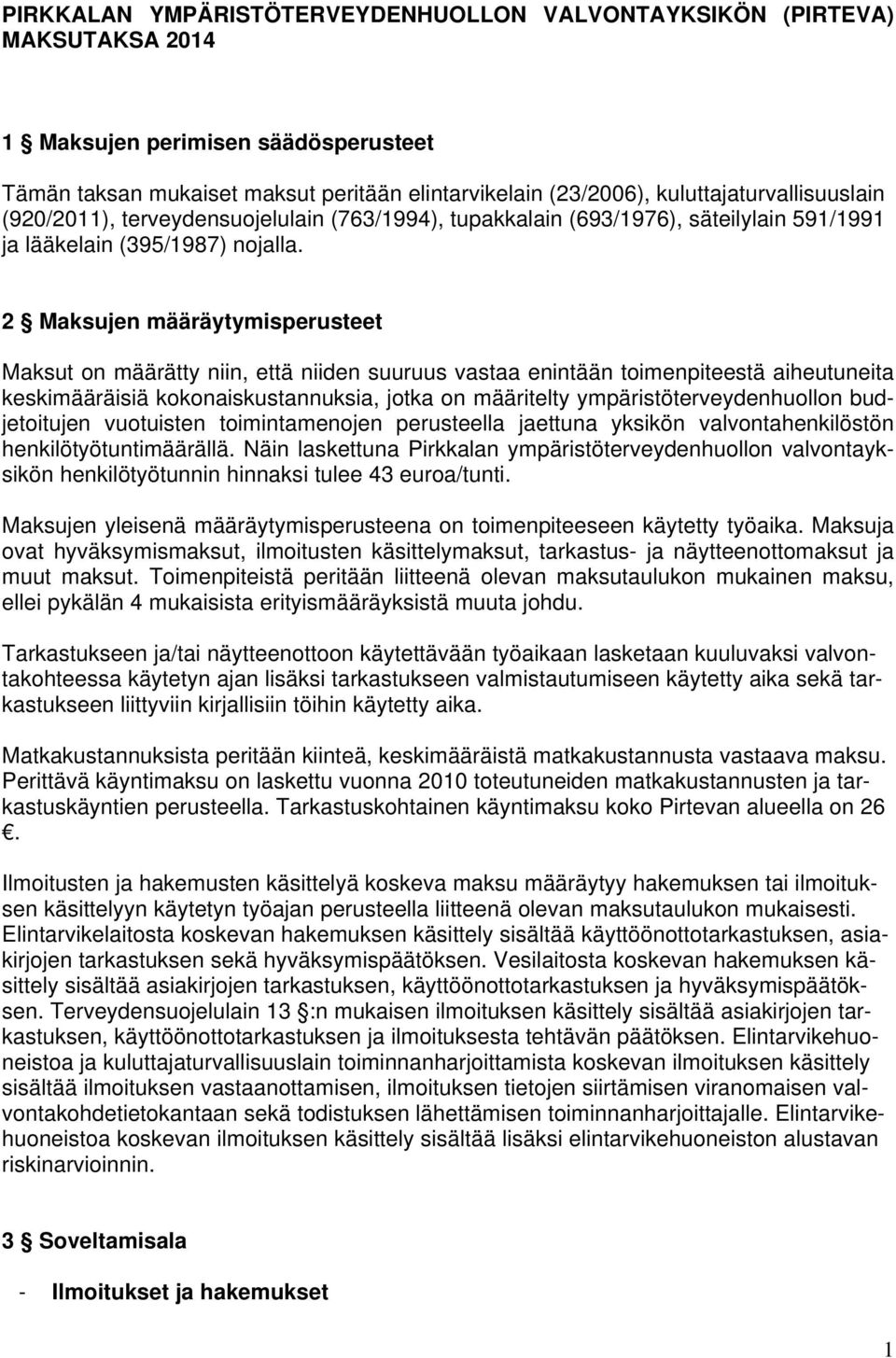 2 Maksujen määräytymisperusteet Maksut on määrätty niin, että niiden suuruus vastaa enintään toimenpiteestä aiheutuneita keskimääräisiä kokonaiskustannuksia, jotka on määritelty