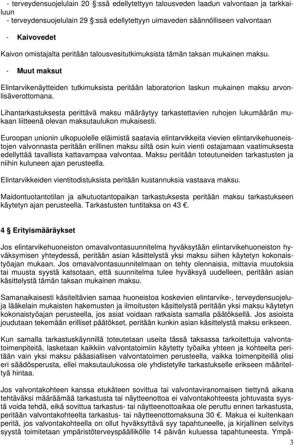 Lihantarkastuksesta perittävä maksu määräytyy tarkastettavien ruhojen lukumäärän mukaan liitteenä olevan maksutaulukon mukaisesti.