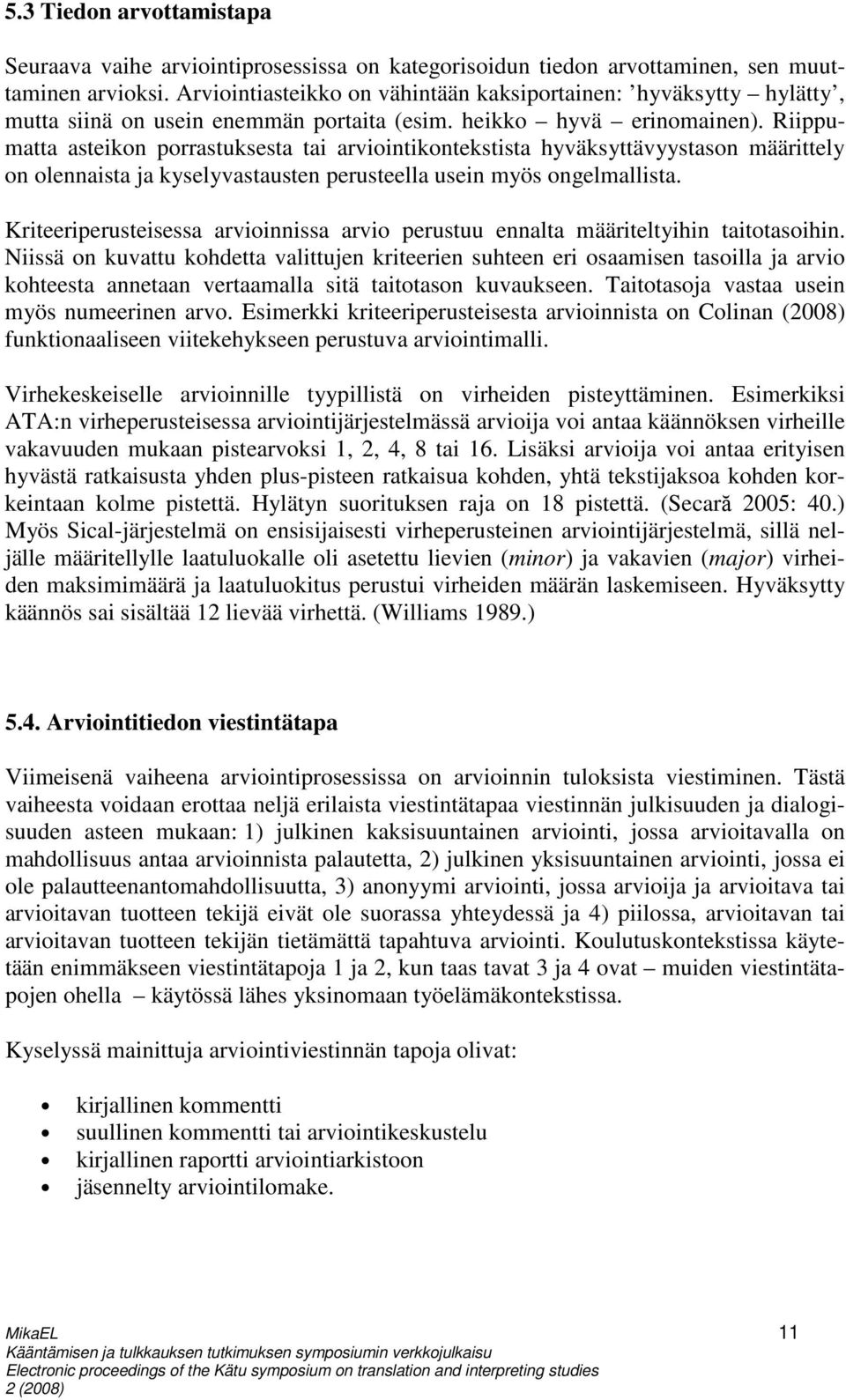 Riippumatta asteikon porrastuksesta tai arviointikontekstista hyväksyttävyystason määrittely on olennaista ja kyselyvastausten perusteella usein myös ongelmallista.