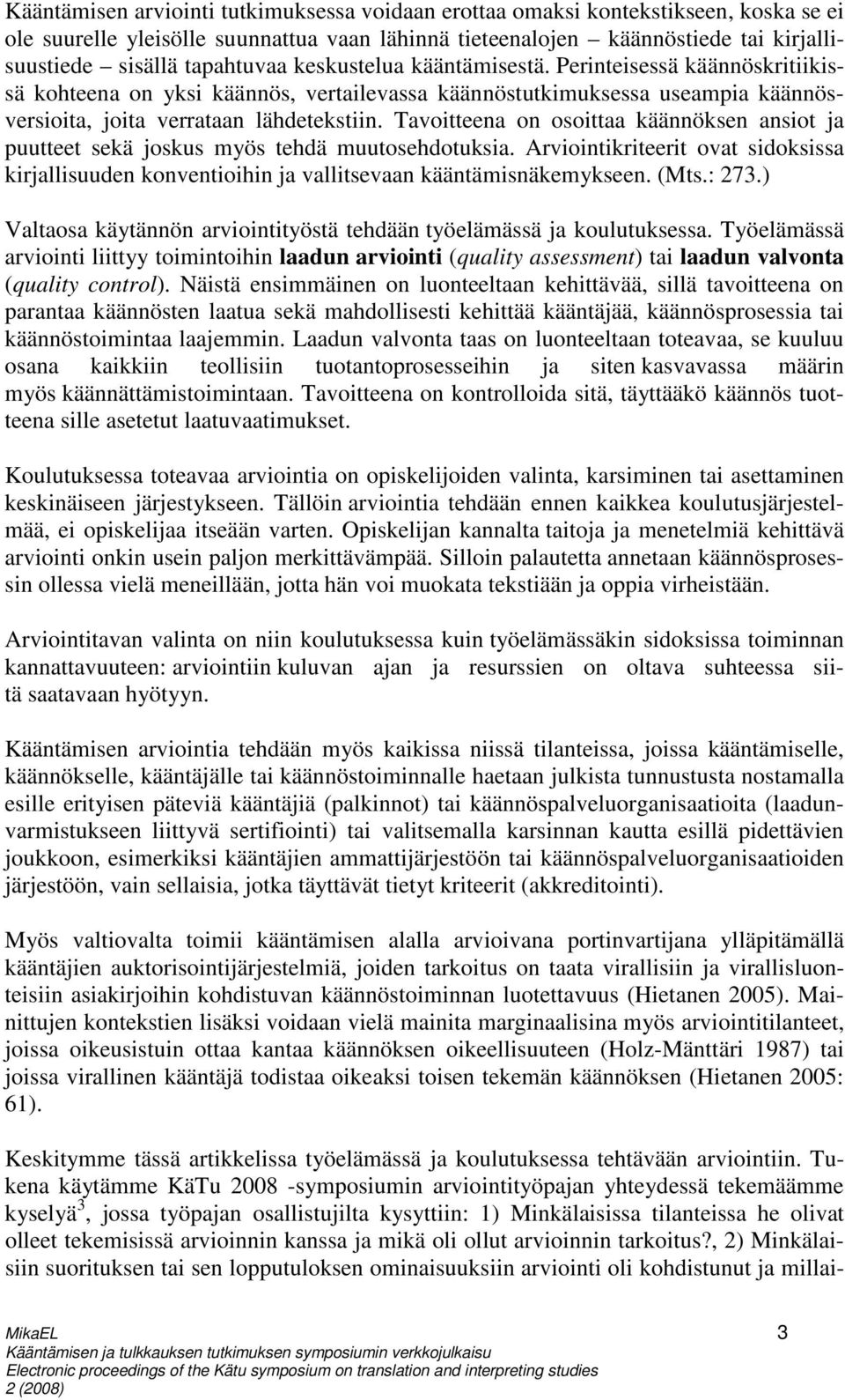 Tavoitteena on osoittaa käännöksen ansiot ja puutteet sekä joskus myös tehdä muutosehdotuksia. Arviointikriteerit ovat sidoksissa kirjallisuuden konventioihin ja vallitsevaan kääntämisnäkemykseen.