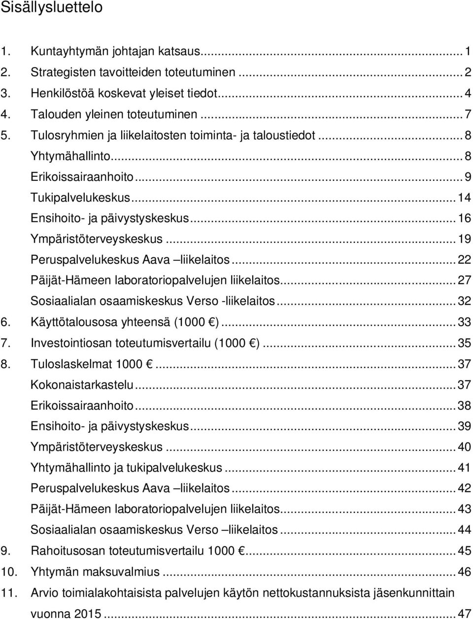 .. 19 Peruspalvelukeskus Aava liikelaitos... 22 Päijät-Hämeen laboratoriopalvelujen liikelaitos... 27 Sosiaalialan osaamiskeskus Verso -liikelaitos... 32 6. Käyttötalousosa yhteensä (1000 )... 33 7.