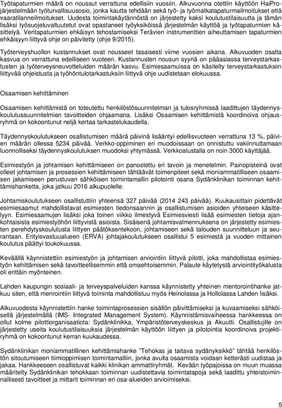 Uudesta toimintakäytännöstä on järjestetty kaksi koulutustilaisuutta ja tämän lisäksi työsuojeluvaltuutetut ovat opastaneet työyksiköissä järjestelmän käyttöä ja työtapaturmien käsittelyä.