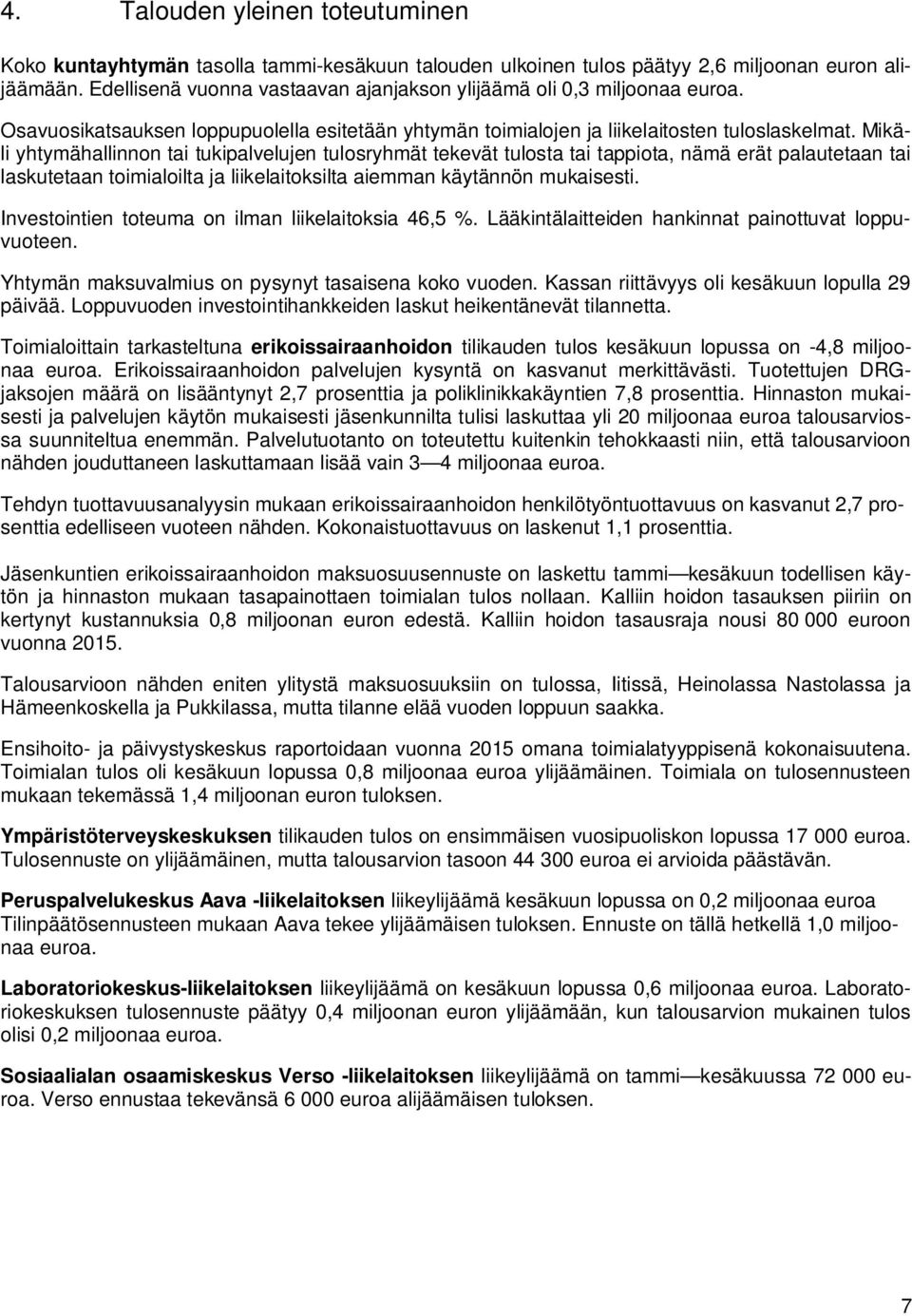 Mikäli yhtymähallinnon tai tukipalvelujen tulosryhmät tekevät tulosta tai tappiota, nämä erät palautetaan tai laskutetaan toimialoilta ja liikelaitoksilta aiemman käytännön mukaisesti.