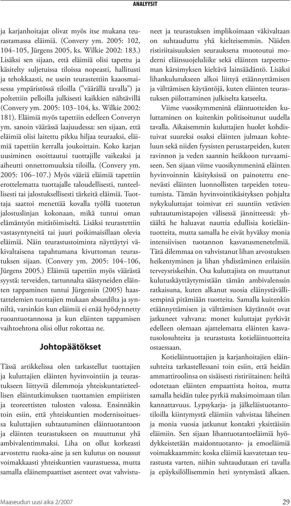 ja poltettiin pelloilla julkisesti kaikkien nähtävillä (Convery ym. 2005: 103 104, ks. Wilkie 2002: 181). Eläimiä myös tapettiin edelleen Converyn ym.