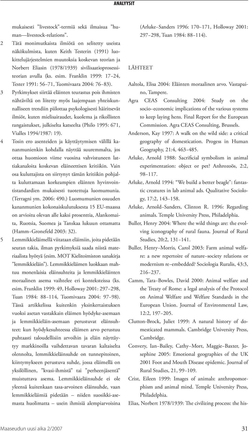 sivilisaatioprosessiteorian avulla (ks. esim. Franklin 1999: 17 24, Tester 1991: 56 71, Tuomivaara 2004: 76 83).