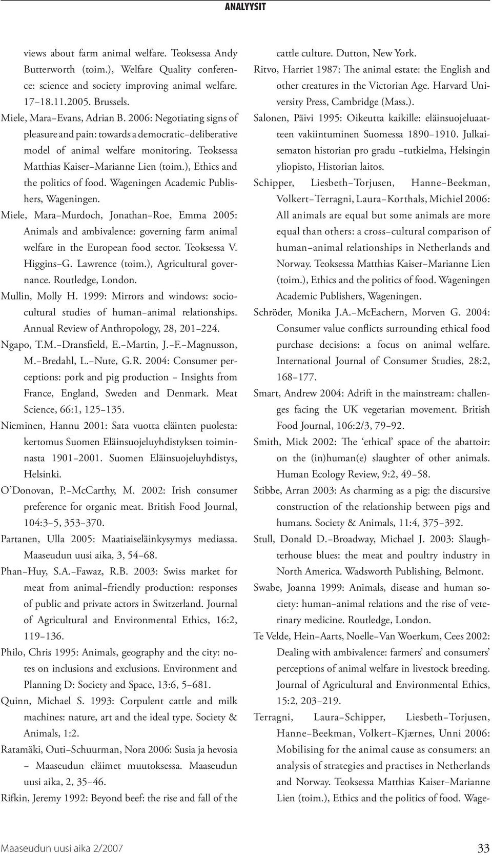 Wageningen Academic Publishers, Wageningen. Miele, Mara Murdoch, Jonathan Roe, Emma 2005: Animals and ambivalence: governing farm animal welfare in the European food sector. Teoksessa V. Higgins G.