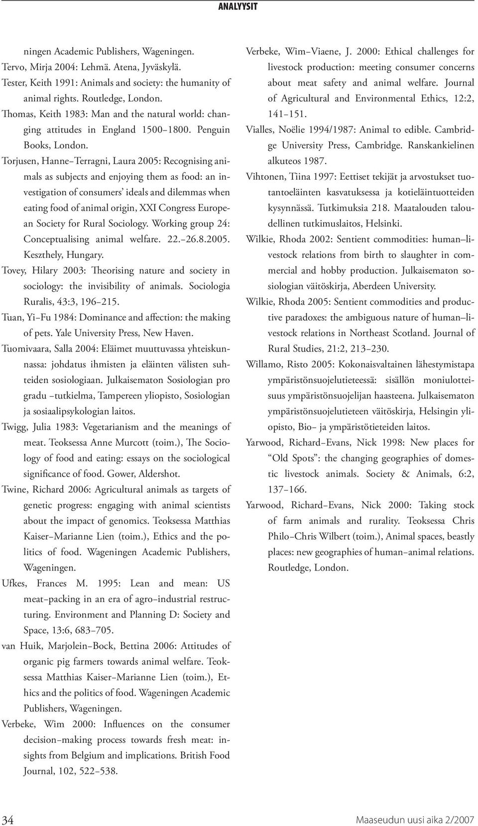 Torjusen, Hanne Terragni, Laura 2005: Recognising animals as subjects and enjoying them as food: an investigation of consumers ideals and dilemmas when eating food of animal origin, XXI Congress