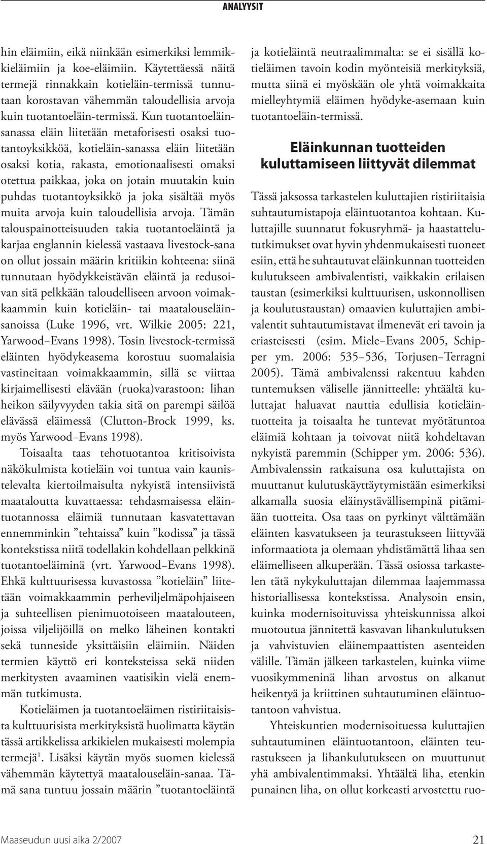 Kun tuotantoeläinsanassa eläin liitetään metaforisesti osaksi tuotantoyksikköä, kotieläin-sanassa eläin liitetään osaksi kotia, rakasta, emotionaalisesti omaksi otettua paikkaa, joka on jotain