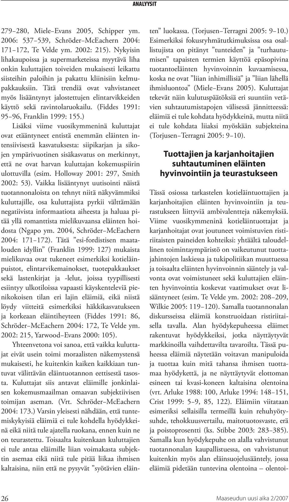 Tätä trendiä ovat vahvistaneet myös lisääntynyt jalostettujen elintarvikkeiden käyttö sekä ravintolaruokailu. (Fiddes 1991: 95 96, Franklin 1999: 155.