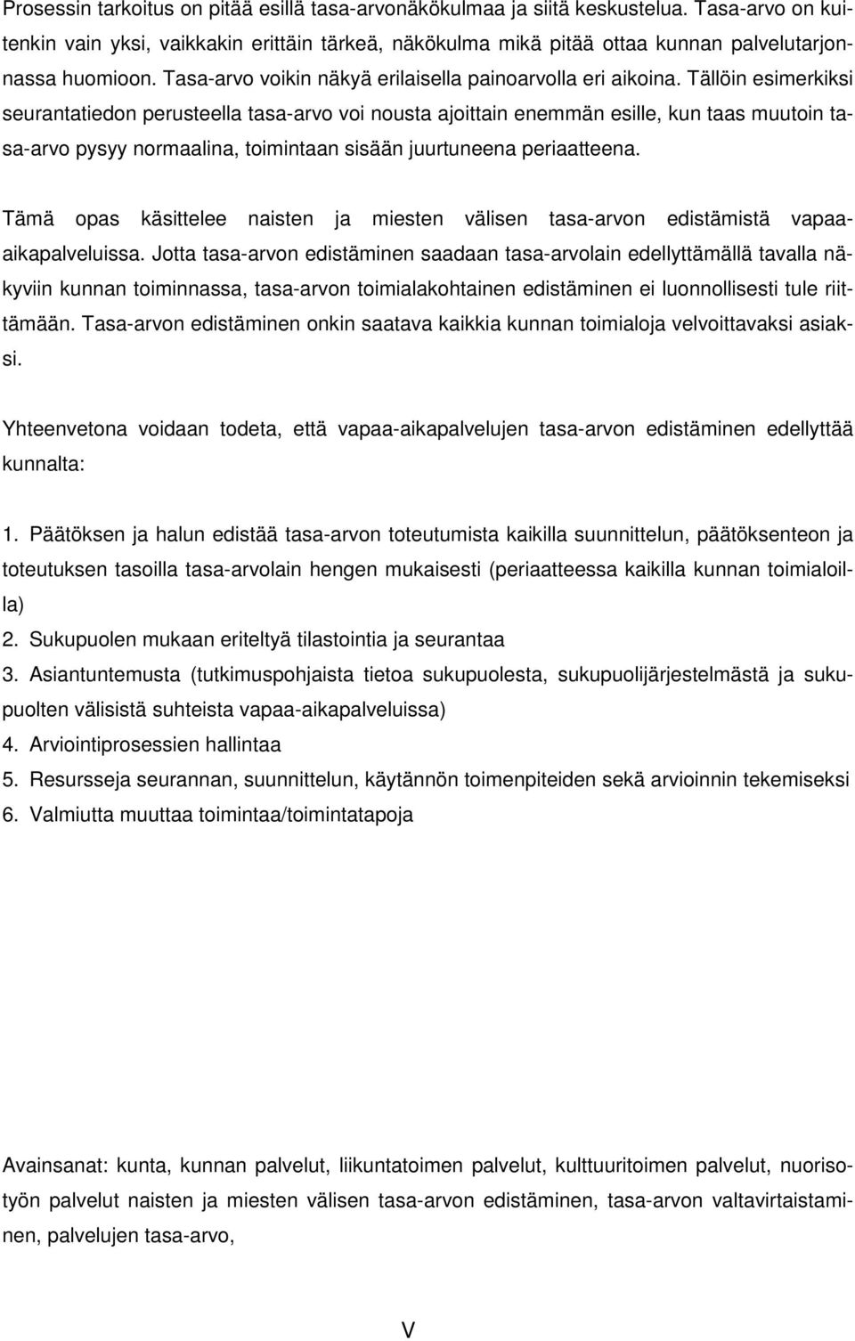 Tällöin esimerkiksi seurantatiedon perusteella tasa-arvo voi nousta ajoittain enemmän esille, kun taas muutoin tasa-arvo pysyy normaalina, toimintaan sisään juurtuneena periaatteena.