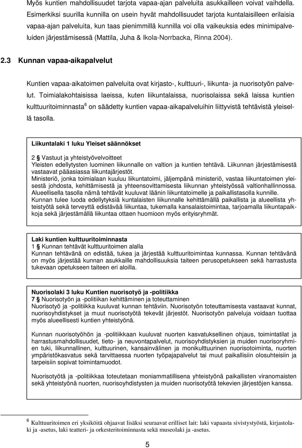 järjestämisessä (Mattila, Juha & Ikola-Norrbacka, Rinna 2004). 2.3 Kunnan vapaa-aikapalvelut Kuntien vapaa-aikatoimen palveluita ovat kirjasto-, kulttuuri-, liikunta- ja nuorisotyön palvelut.