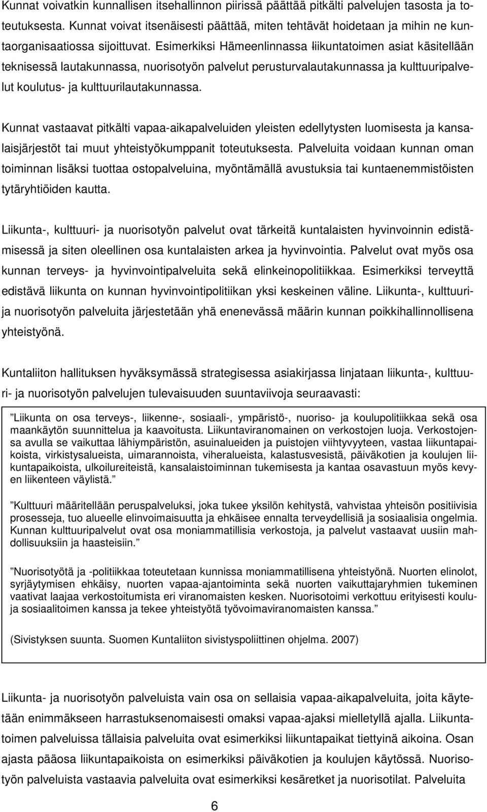 Esimerkiksi Hämeenlinnassa liikuntatoimen asiat käsitellään teknisessä lautakunnassa, nuorisotyön palvelut perusturvalautakunnassa ja kulttuuripalvelut koulutus- ja kulttuurilautakunnassa.