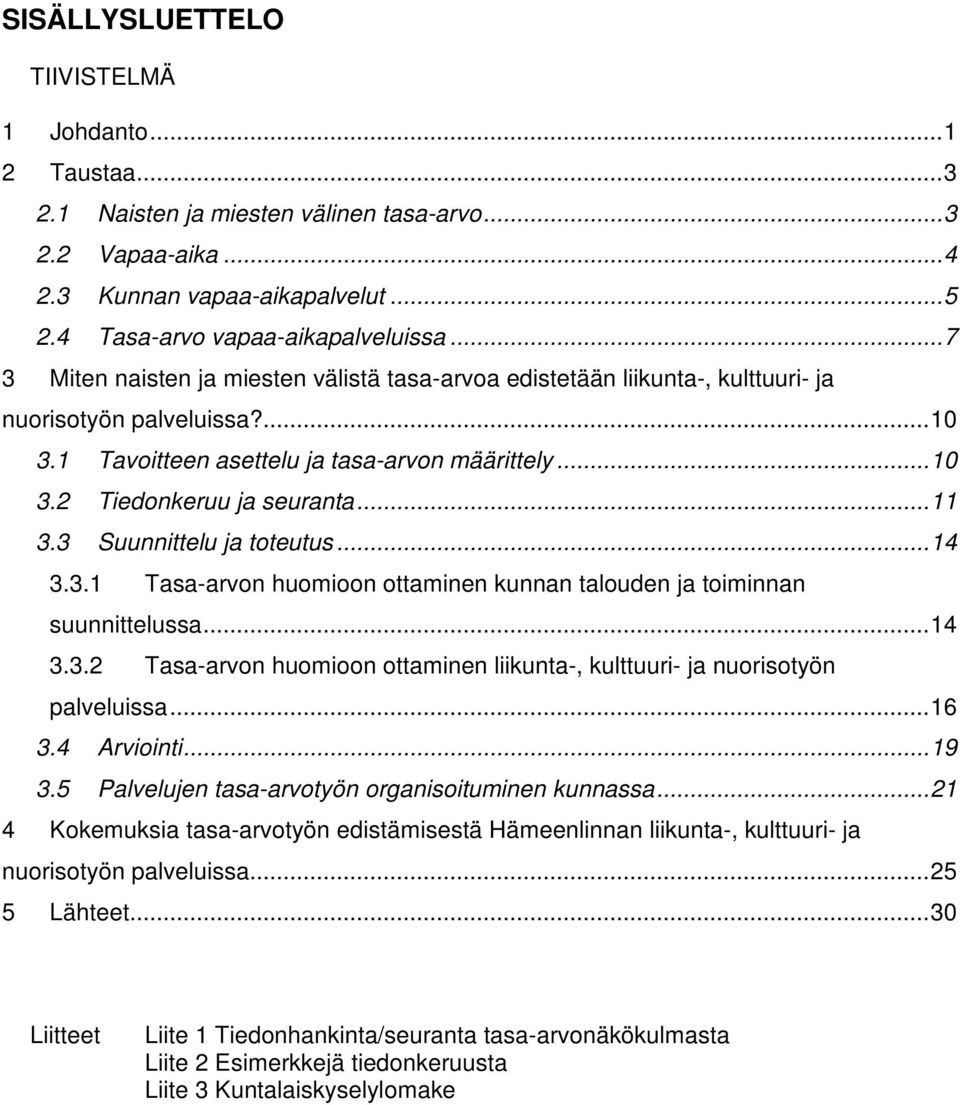 ..11 3.3 Suunnittelu ja toteutus...14 3.3.1 Tasa-arvon huomioon ottaminen kunnan talouden ja toiminnan suunnittelussa...14 3.3.2 Tasa-arvon huomioon ottaminen liikunta-, kulttuuri- ja nuorisotyön palveluissa.