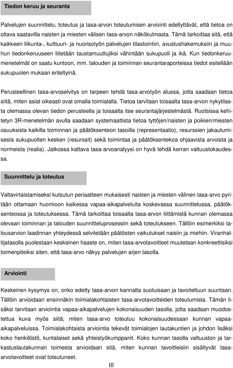 Kun tiedonkeruumenetelmät on saatu kuntoon, mm. talouden ja toiminnan seurantaraporteissa tiedot esitellään sukupuolen mukaan eriteltyinä.