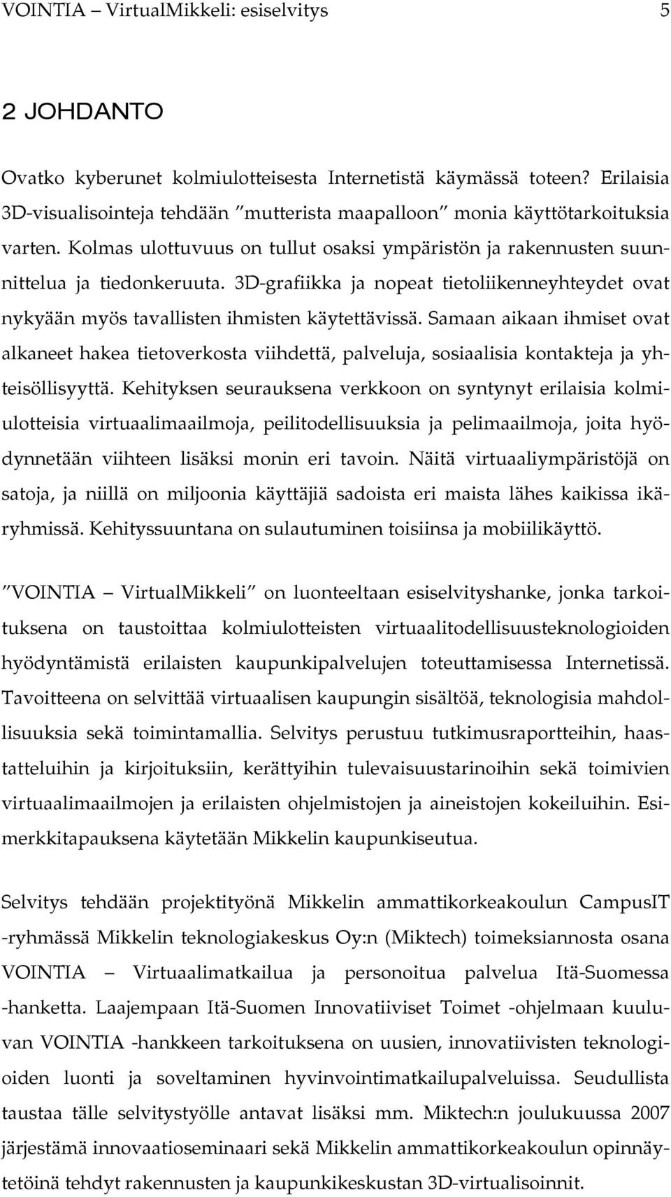 3D-grafiikka ja nopeat tietoliikenneyhteydet ovat nykyään myös tavallisten ihmisten käytettävissä.