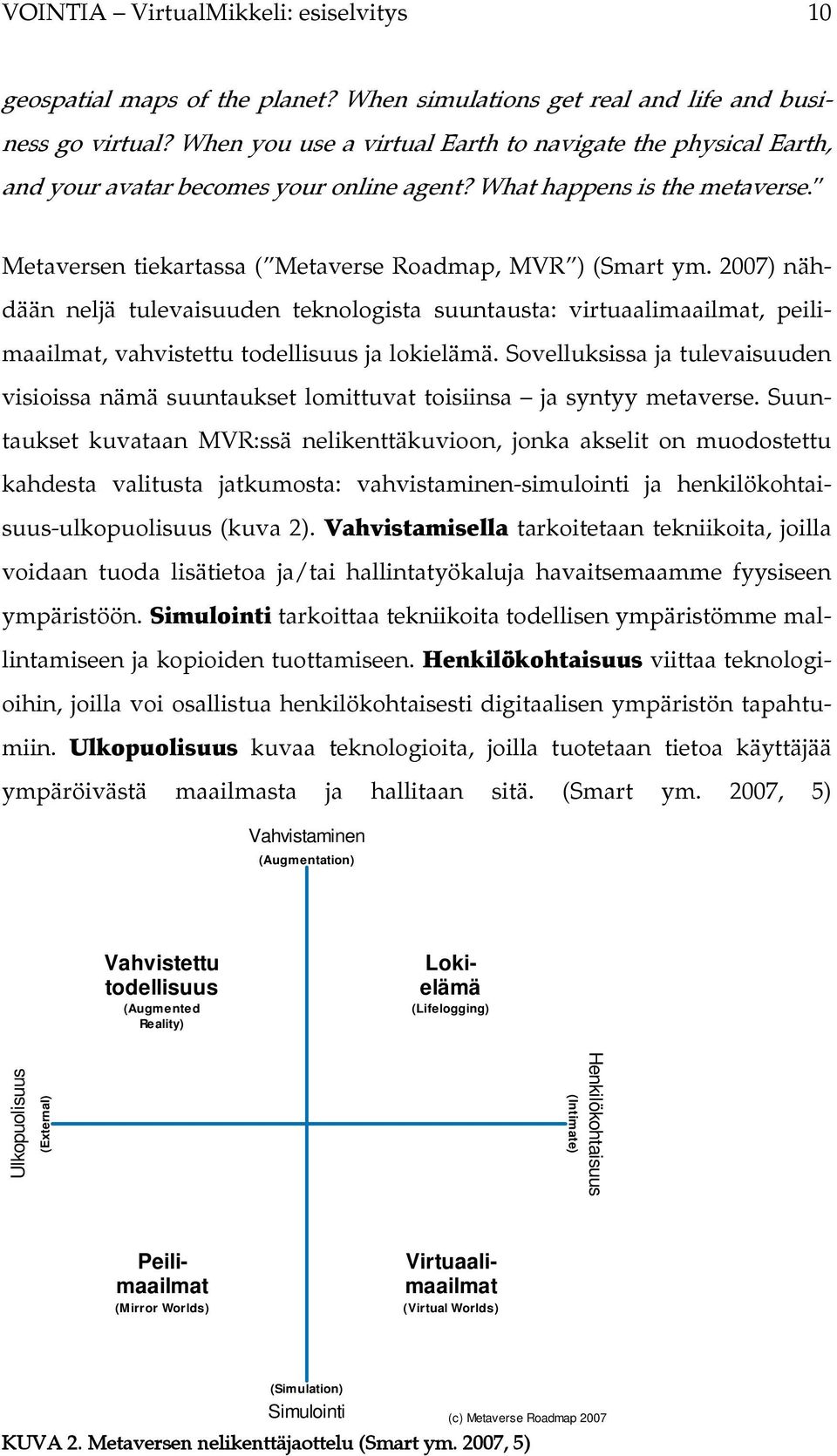 2007) nähdään neljä tulevaisuuden teknologista suuntausta: virtuaalimaailmat, peilimaailmat, vahvistettu todellisuus ja lokielämä.