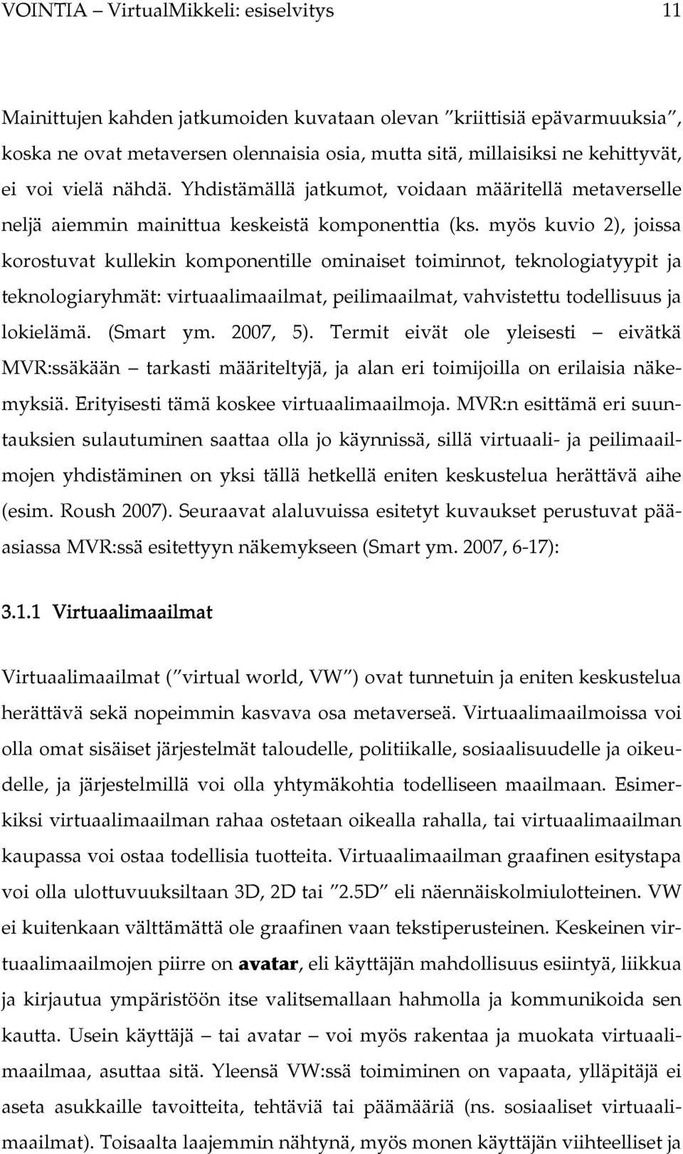 myös kuvio 2), joissa korostuvat kullekin komponentille ominaiset toiminnot, teknologiatyypit ja teknologiaryhmät: virtuaalimaailmat, peilimaailmat, vahvistettu todellisuus ja lokielämä. (Smart ym.