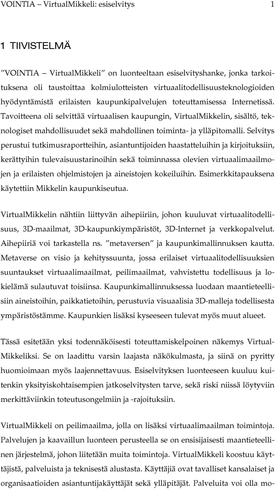 Tavoitteena oli selvittää virtuaalisen kaupungin, VirtualMikkelin, sisältö, teknologiset mahdollisuudet sekä mahdollinen toiminta- ja ylläpitomalli.