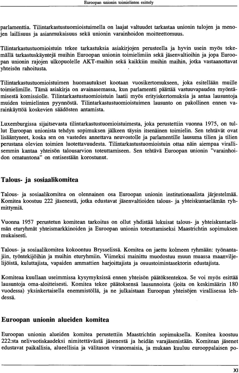 Tilintarkastustuomioistuin tekee tarkastuksia asiakirjojen perusteella ja hyvin usein myös tekemällä tarkastuskäyntejä muihin Euroopan unionin toimielimiin sekä jäsenvaltioihin ja jopa Euroopan