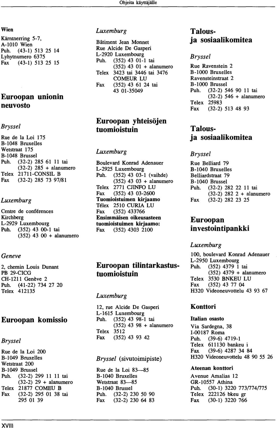 (32 2) 285 61 11 tai (32 2) 285 + alanumero Telex 21711 CONSIL Β Fax (32 2) 285 73 97/81 Luxemburg Centre de conférences Kirchberg L 2929 Luxembourg Puh.