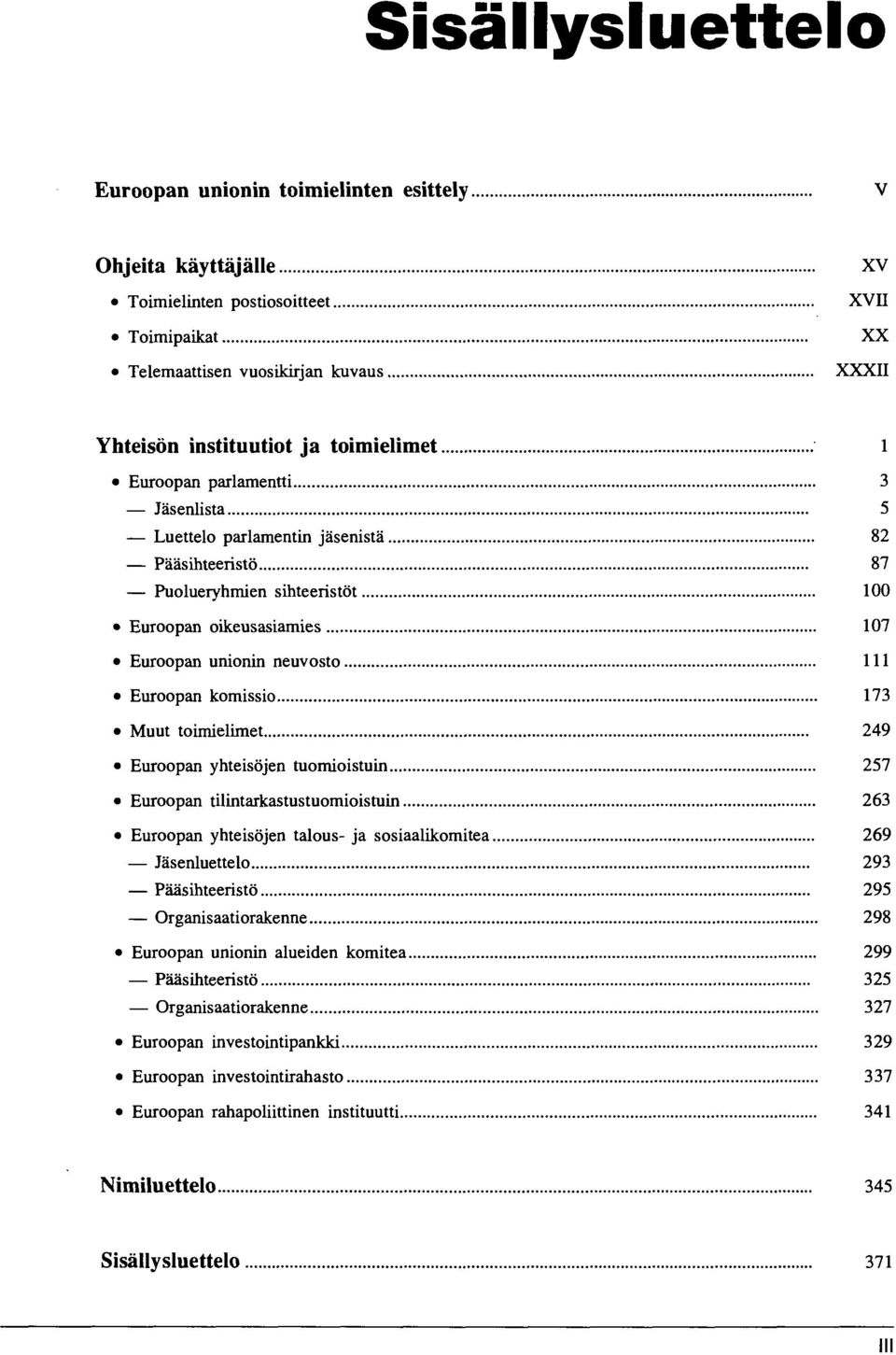 komissio 173 Muut toimielimet 249 Euroopan yhteisöjen tuomioistuin 257 Euroopan tilintarkastustuomioistuin 263 Euroopan yhteisöjen talous- ja sosiaalikomitea 269 luettelo 293 Pääsihteeristö 295