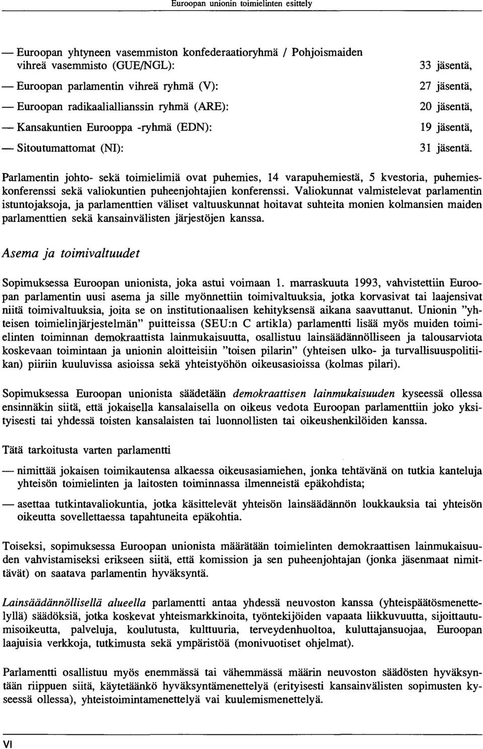 Parlamentin johto- sekä toimielimiä ovat puhemies, 14 varapuhemiestä, 5 kvestoria, puhemieskonferenssi sekä valiokuntien puheenjohtajien konferenssi.