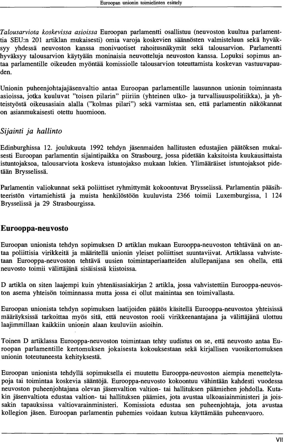 Lopuksi sopimus antaa parlamentille oikeuden myöntää komissiolle talousarvion toteuttamista koskevan vastuuvapauden.