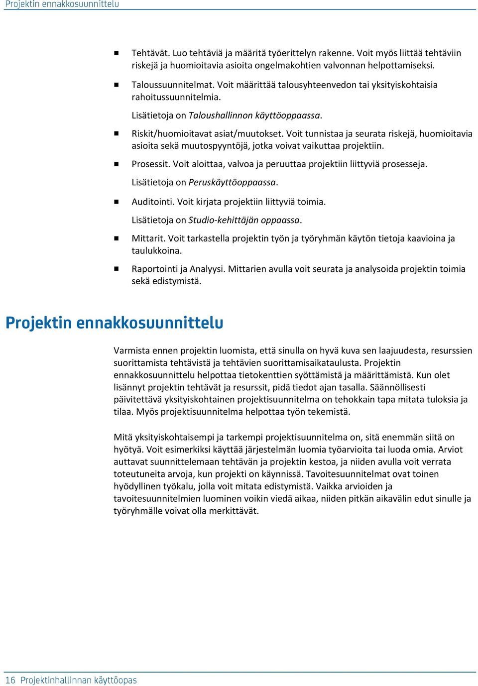 Voit tunnit j eurt rikejä, huomioitvi ioit ekä muutopyyntöjä, jotk voivt vikutt projektiin. Proeit. Voit loitt, vlvo j peruutt projektiin liittyviä proeej. Liätietoj on Perukäyttöopp. Auditointi.