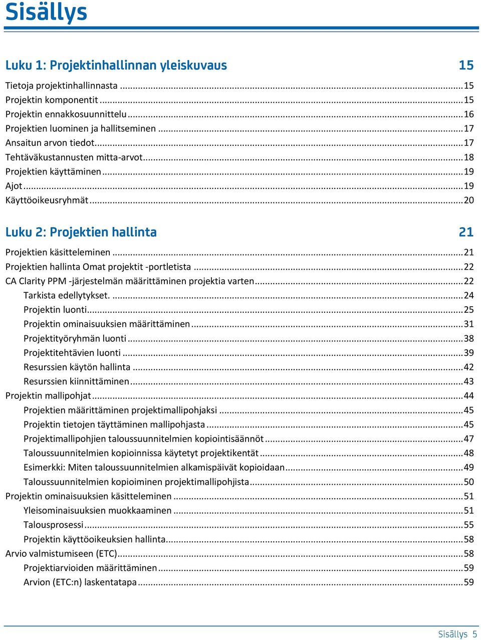 .. 21 Projektien hllint Omt projektit -portletit... 22 CA Clrity PPM -järjetelmän määrittäminen projekti vrten... 22 Trkit edellytyket.... 24 Projektin luonti... 25 Projektin ominiuukien määrittäminen.