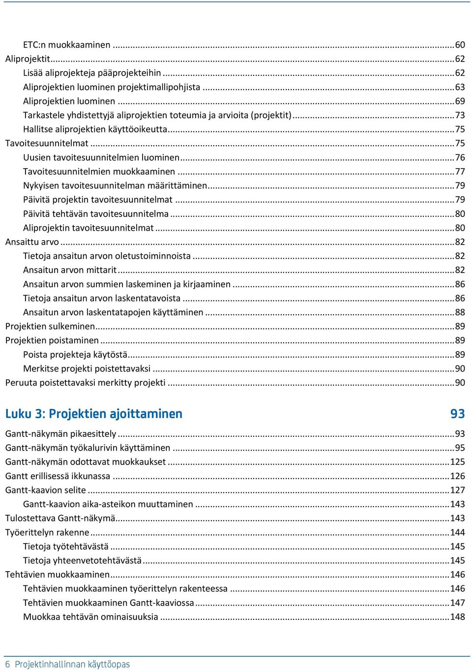 .. 76 Tvoiteuunnitelmien muokkminen... 77 Nykyien tvoiteuunnitelmn määrittäminen... 79 Päivitä projektin tvoiteuunnitelmt... 79 Päivitä tehtävän tvoiteuunnitelm... 80 Aliprojektin tvoiteuunnitelmt.