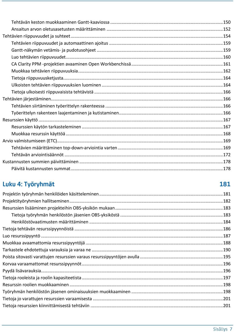 .. 164 Ulkoiten tehtävien riippuvuukien luominen... 164 Tietoj ulkoieti riippuviit tehtävitä... 166 Tehtävien järjetäminen... 166 Tehtävien iirtäminen työerittelyn rkentee.