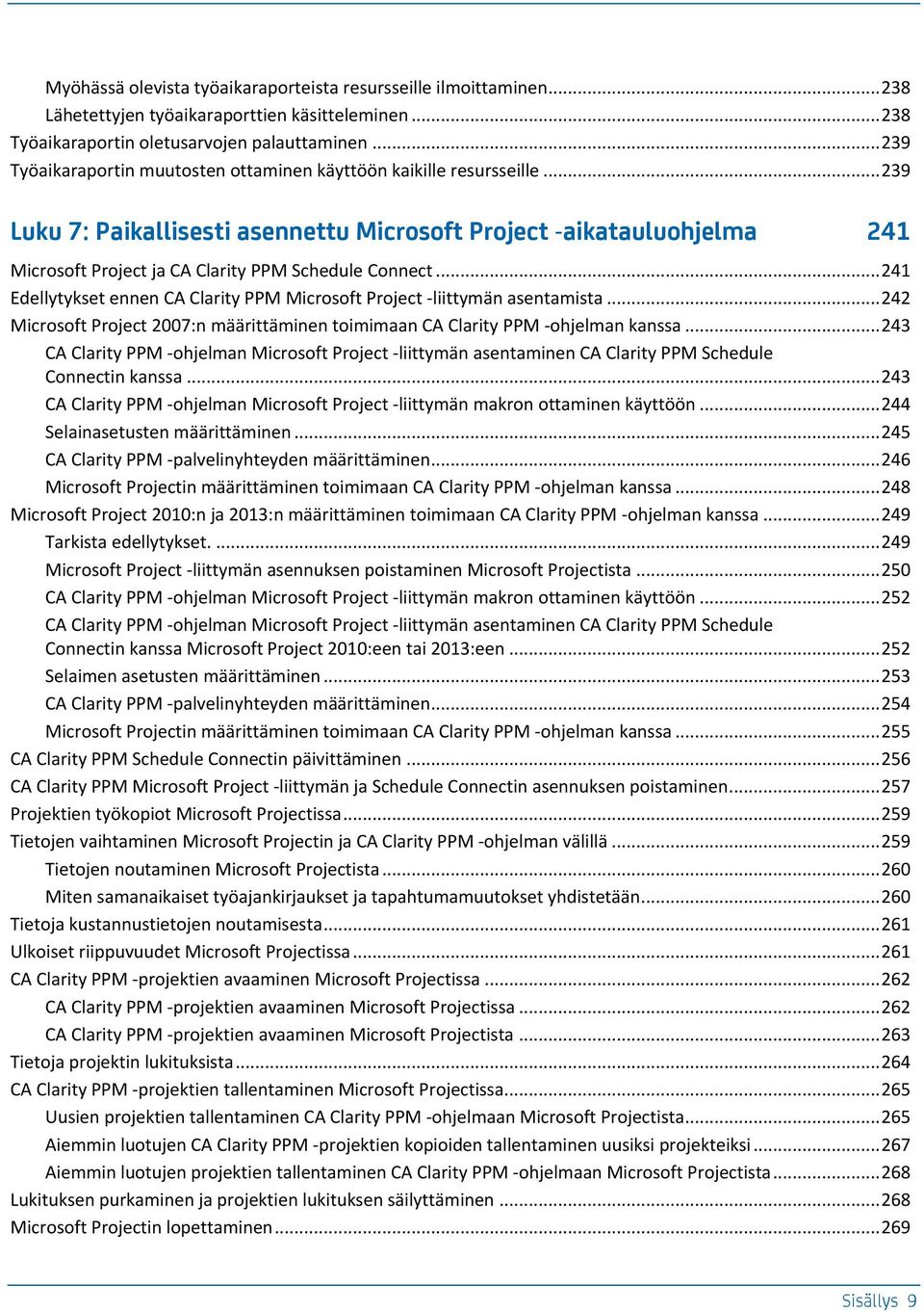 .. 241 Edellytyket ennen CA Clrity PPM Microoft Project -liittymän entmit... 242 Microoft Project 2007:n määrittäminen toimimn CA Clrity PPM -ohjelmn kn.