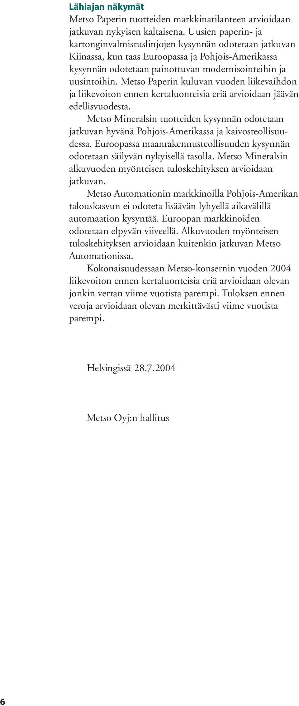 Metso Paperin kuluvan vuoden liikevaihdon ja liikevoiton ennen kertaluonteisia eriä arvioidaan jäävän edellisvuodesta.