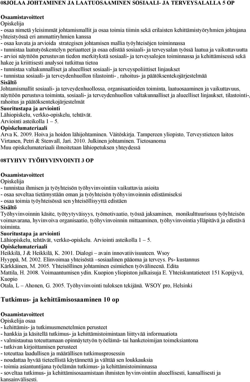 laatua ja vaikuttavuutta - arvioi näyttöön perustuvan tiedon merkitykstä sosiaali- ja terveysalojen toiminnassa ja kehittämisessä sekä hakee ja kriittisesti analysoi tutkittua tietoa - tunnistaa