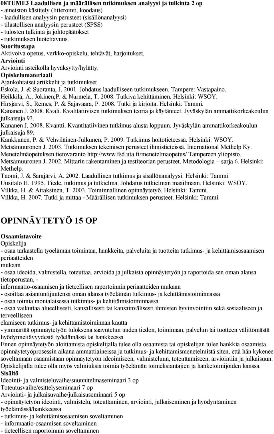 Arviointi Arviointi asteikolla hyväksytty/hylätty. Ajankohtaiset artikkelit ja tutkimukset Eskola, J. & Suoranta, J. 2001. Johdatus laadulliseen tutkimukseen. Tampere: Vastapaino. Heikkilä, A.