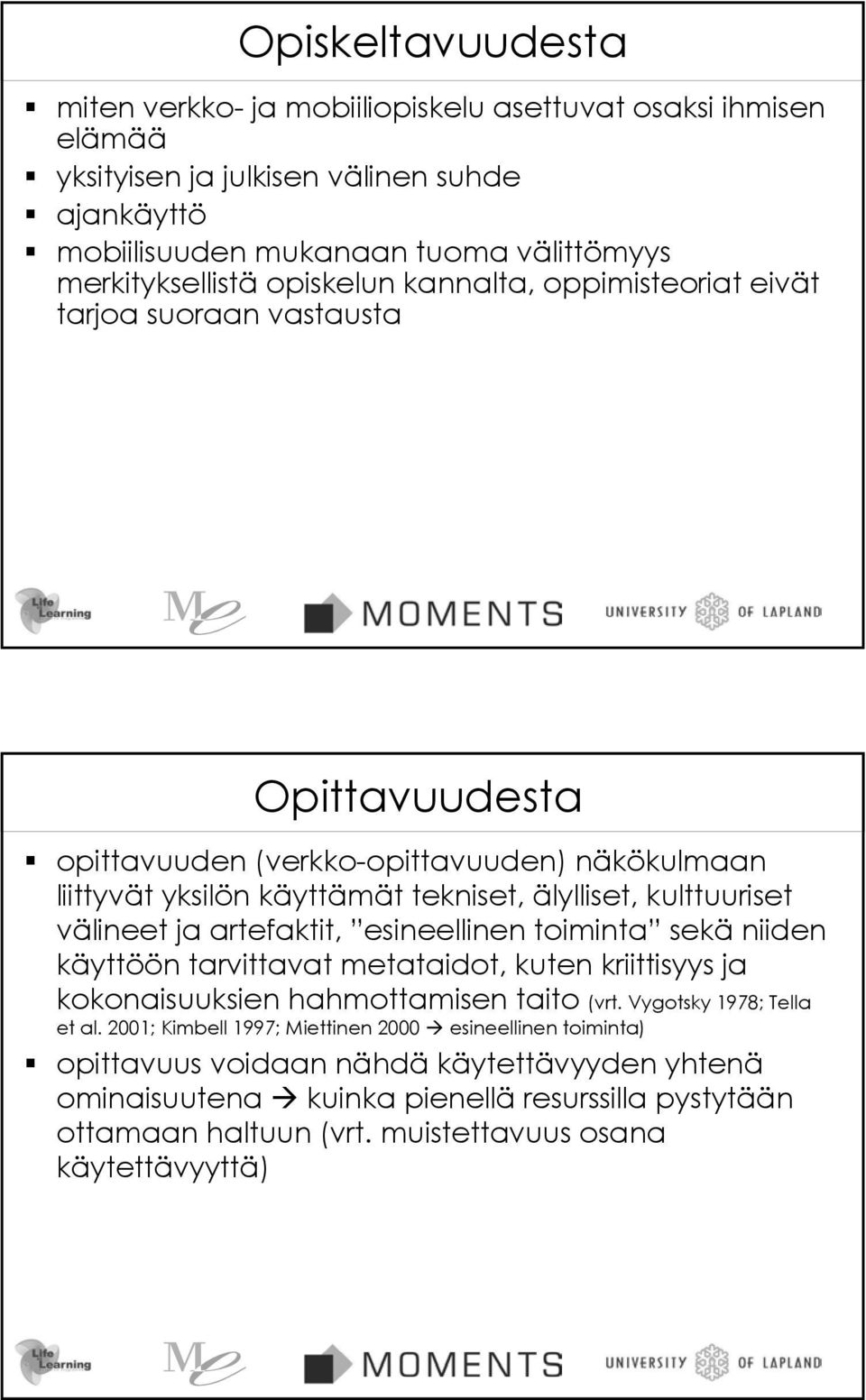 välineet ja artefaktit, esineellinen toiminta sekä niiden käyttöön tarvittavat metataidot, kuten kriittisyys ja kokonaisuuksien hahmottamisen taito (vrt. Vygotsky 1978; Tella et al.