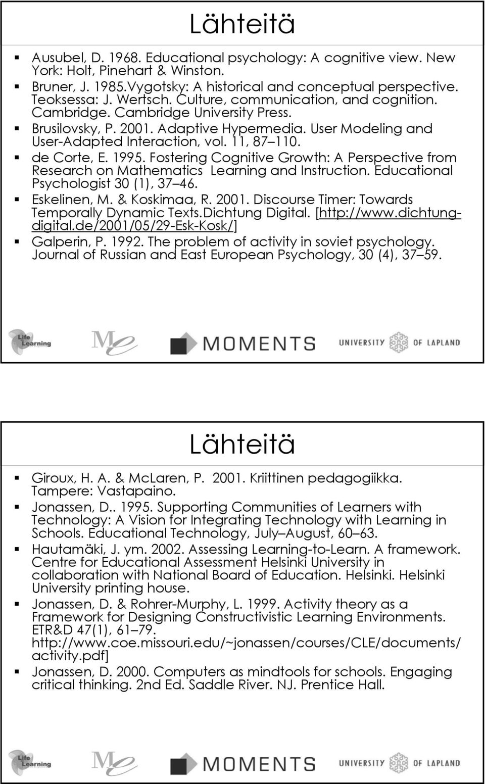 Fostering Cognitive Growth: A Perspective from Research on Mathematics Learning and Instruction. Educational Psychologist 30 (1), 37 46. Eskelinen, M. & Koskimaa, R. 2001.