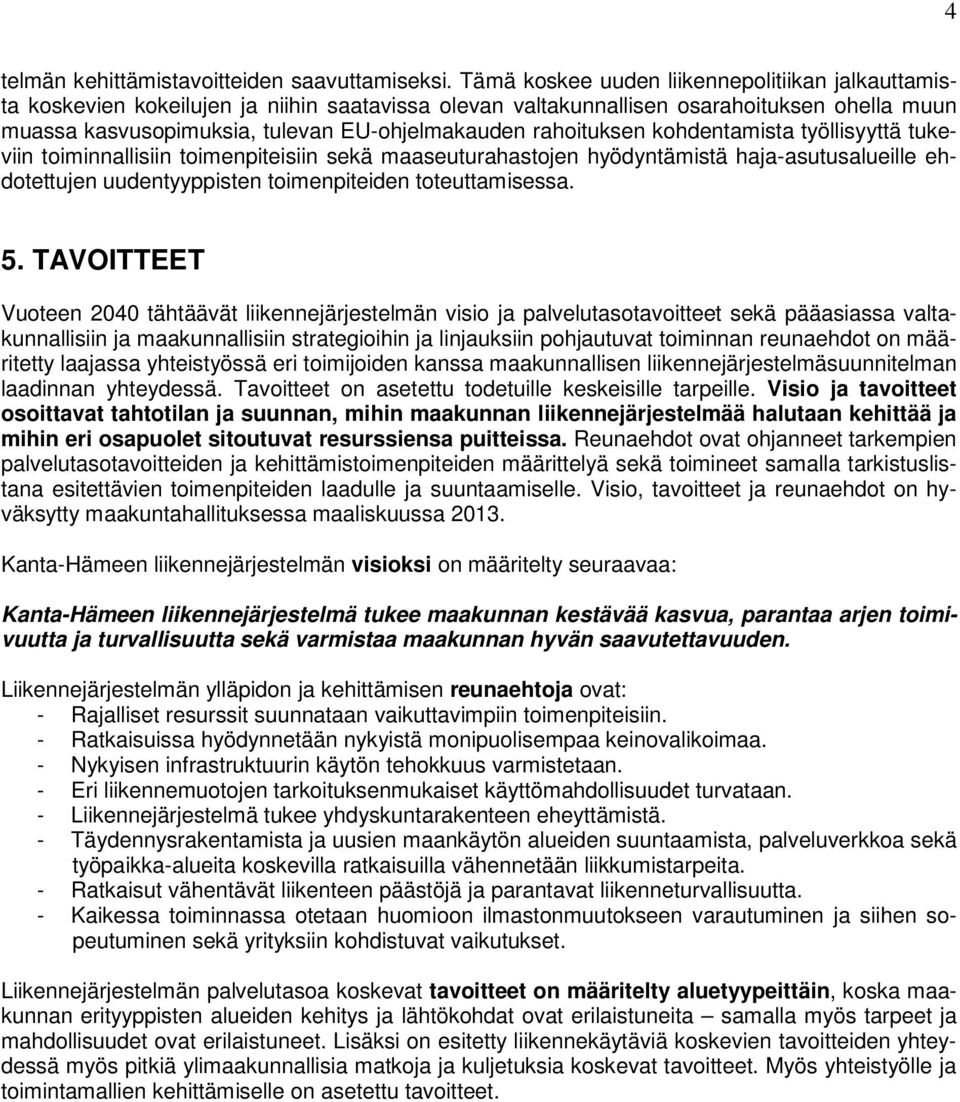 rahoituksen kohdentamista työllisyyttä tukeviin toiminnallisiin toimenpiteisiin sekä maaseuturahastojen hyödyntämistä haja-asutusalueille ehdotettujen uudentyyppisten toimenpiteiden toteuttamisessa.