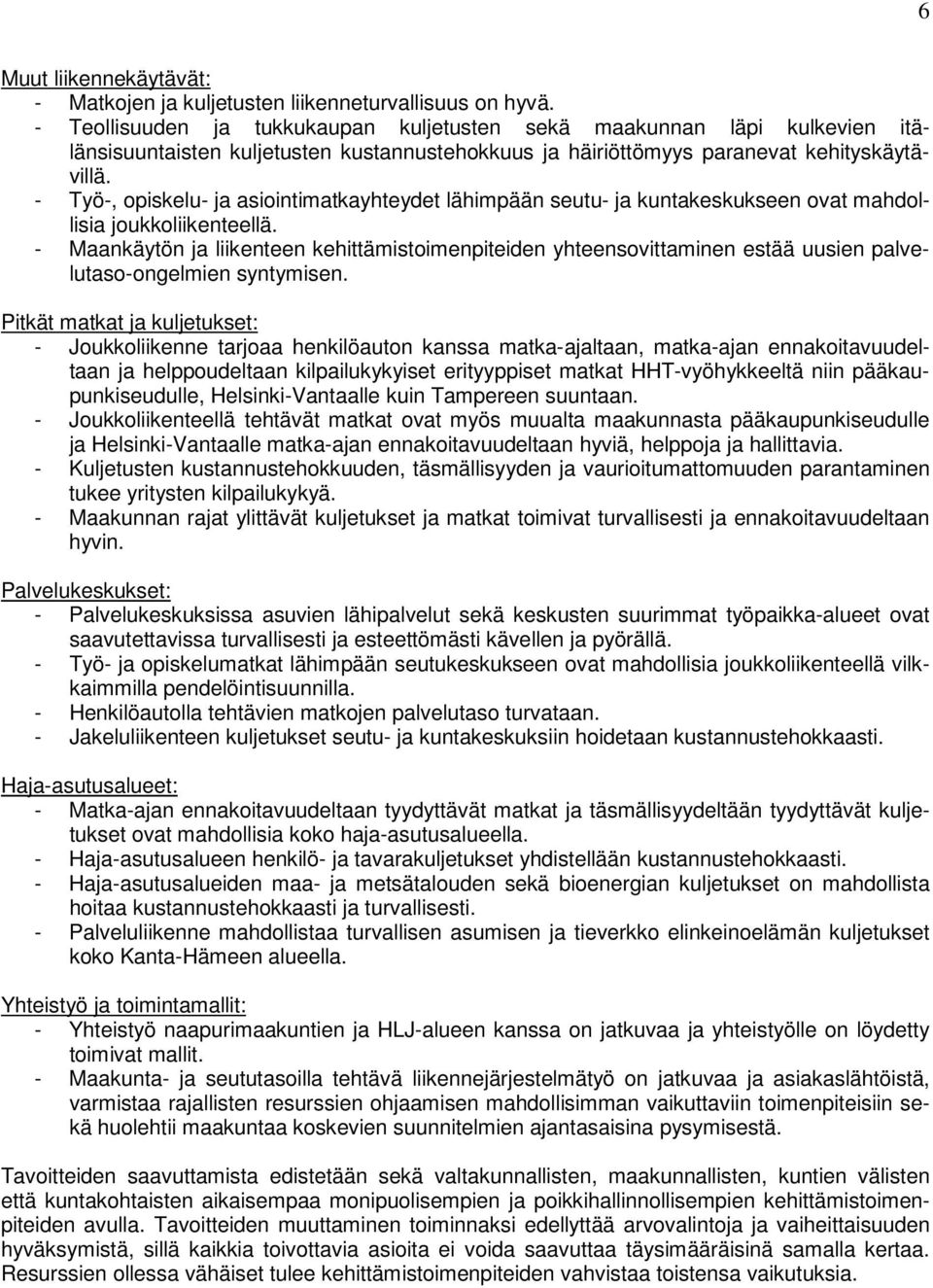 - Työ-, opiskelu- ja asiointimatkayhteydet lähimpään seutu- ja kuntakeskukseen ovat mahdollisia joukkoliikenteellä.