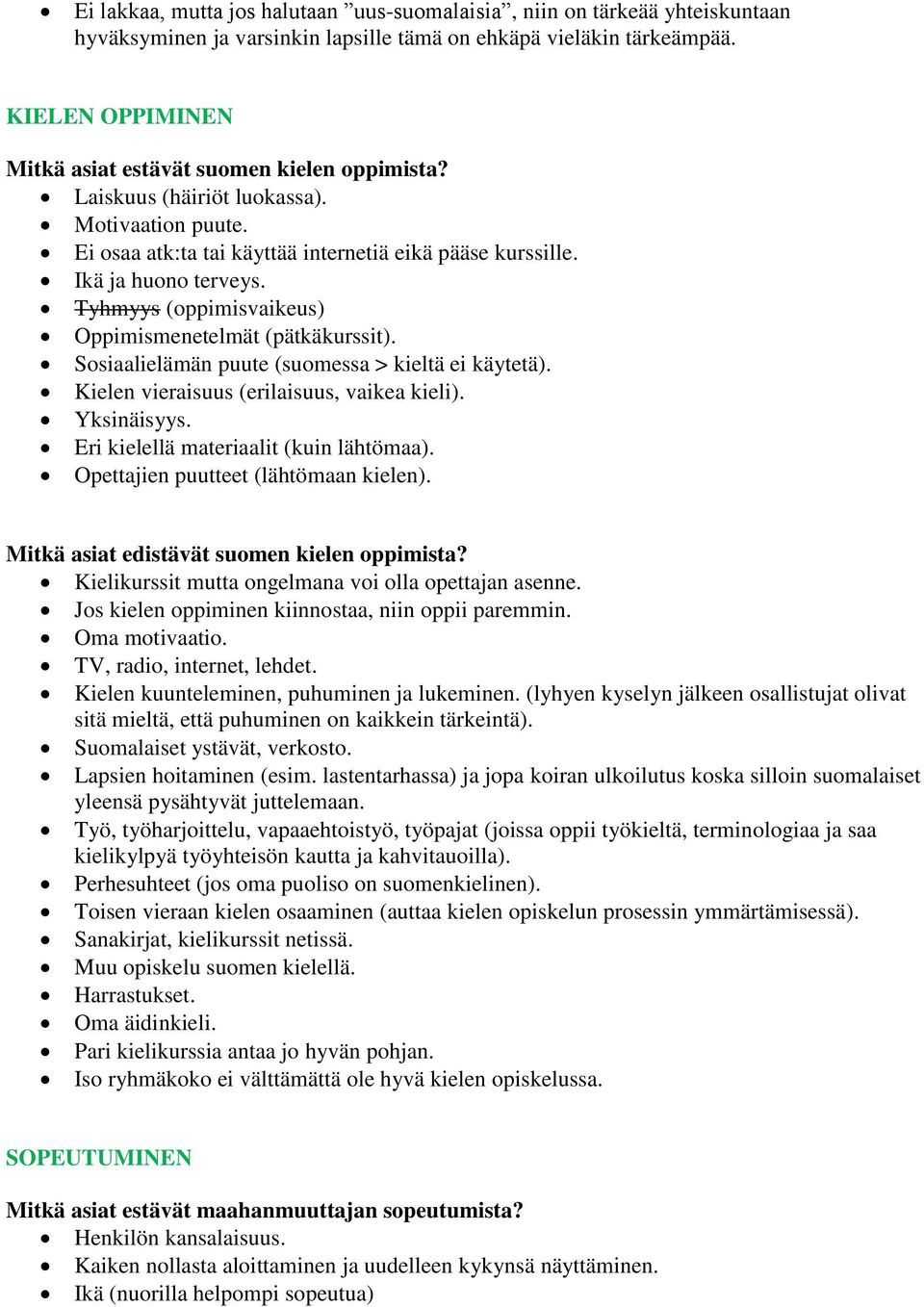 Tyhmyys (oppimisvaikeus) Oppimismenetelmät (pätkäkurssit). Sosiaalielämän puute (suomessa > kieltä ei käytetä). Kielen vieraisuus (erilaisuus, vaikea kieli). Yksinäisyys.