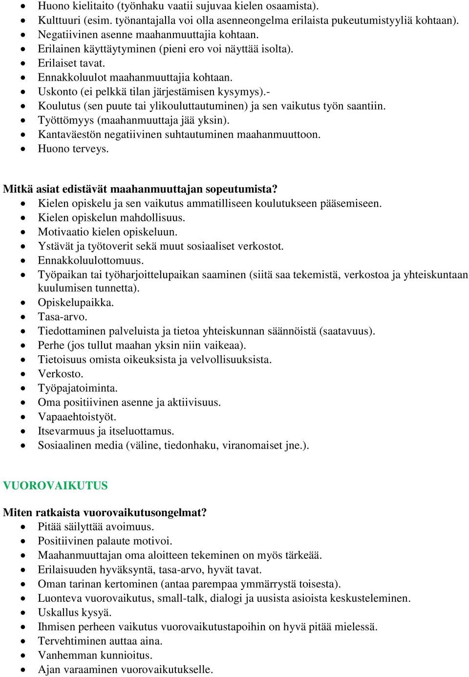 - Koulutus (sen puute tai ylikouluttautuminen) ja sen vaikutus työn saantiin. Työttömyys (maahanmuuttaja jää yksin). Kantaväestön negatiivinen suhtautuminen maahanmuuttoon. Huono terveys.