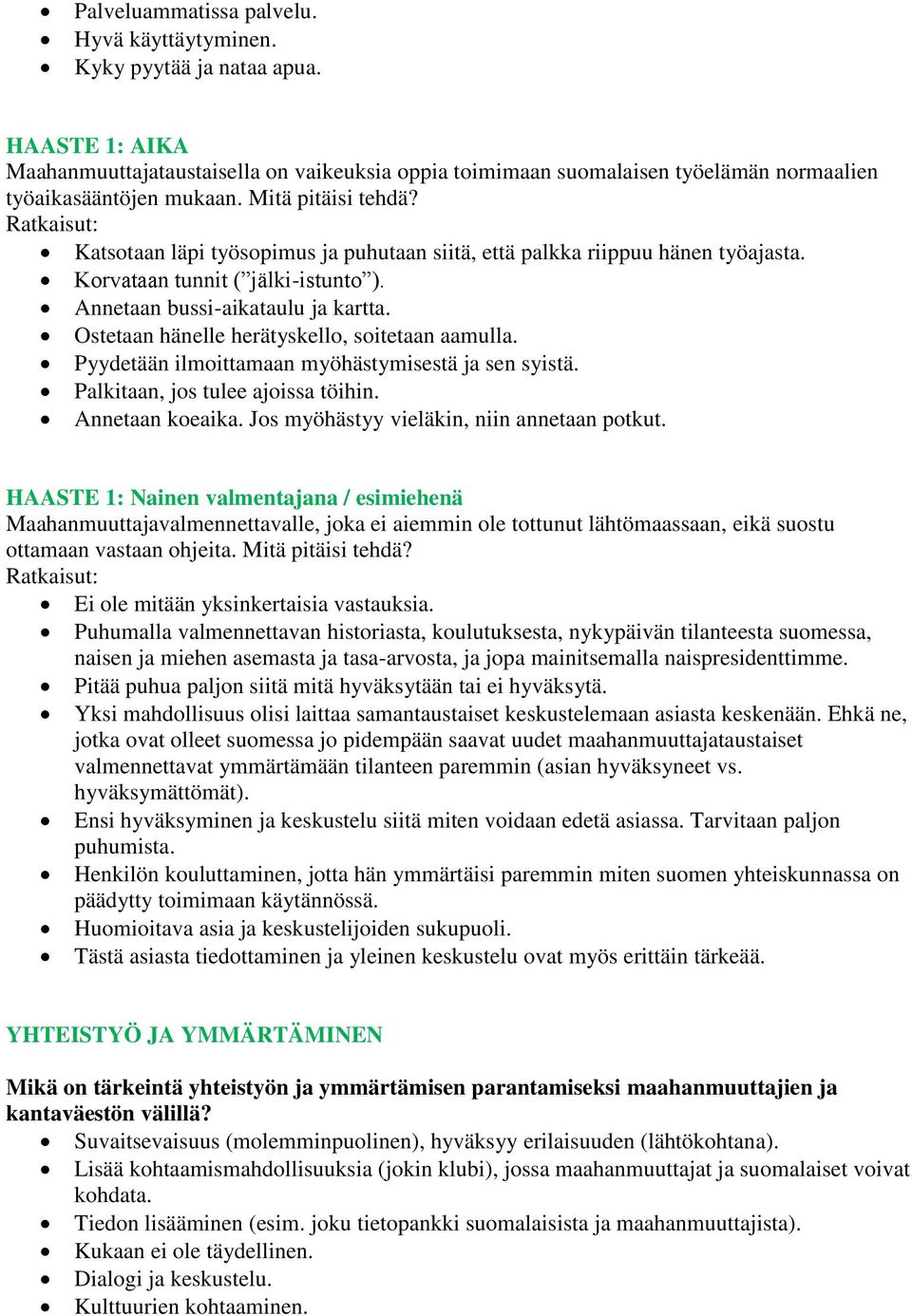 Ratkaisut: Katsotaan läpi työsopimus ja puhutaan siitä, että palkka riippuu hänen työajasta. Korvataan tunnit ( jälki-istunto ). Annetaan bussi-aikataulu ja kartta.