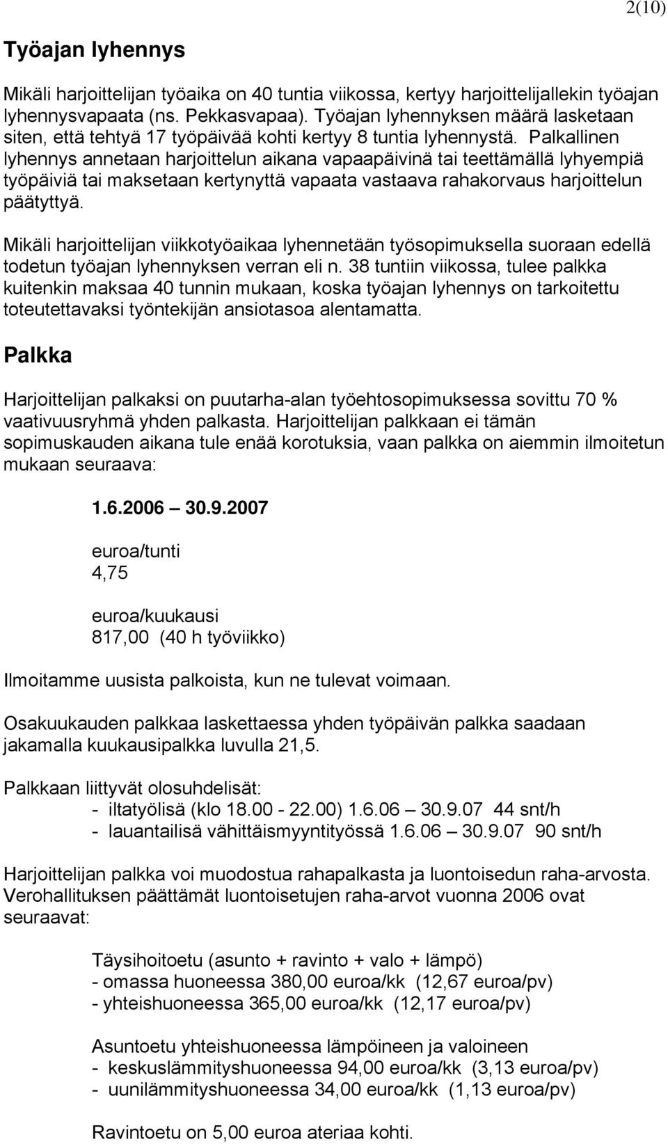 Palkallinen lyhennys annetaan harjoittelun aikana vapaapäivinä tai teettämällä lyhyempiä työpäiviä tai maksetaan kertynyttä vapaata vastaava rahakorvaus harjoittelun päätyttyä.