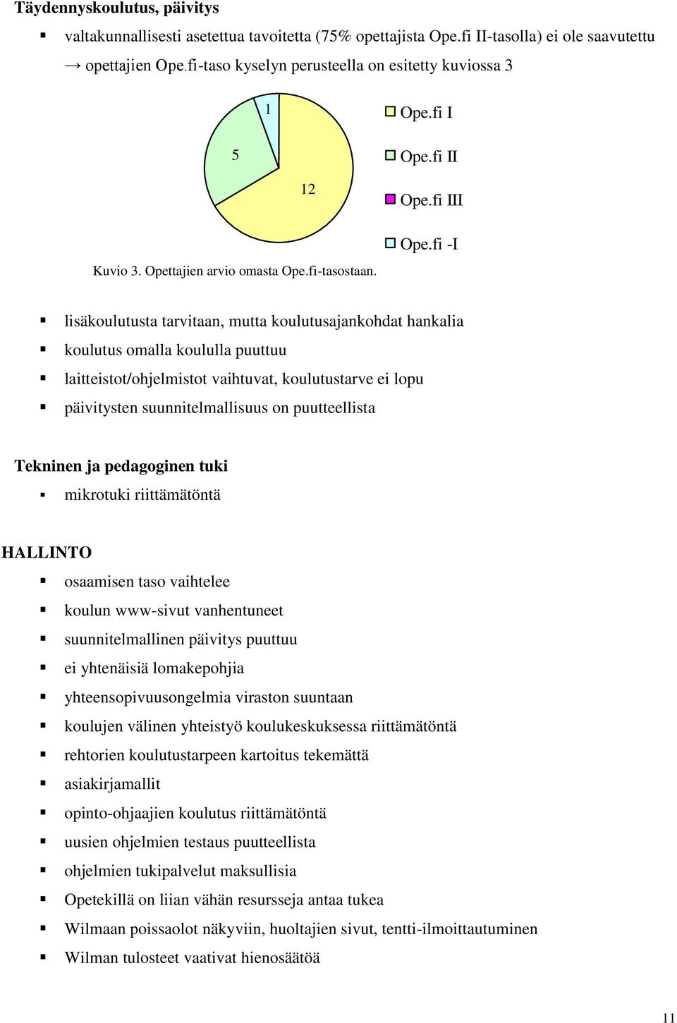 fi -I lisäkoulutusta tarvitaan, mutta koulutusajankohdat hankalia koulutus omalla koululla puuttuu laitteistot/ohjelmistot vaihtuvat, koulutustarve ei lopu päivitysten suunnitelmallisuus on