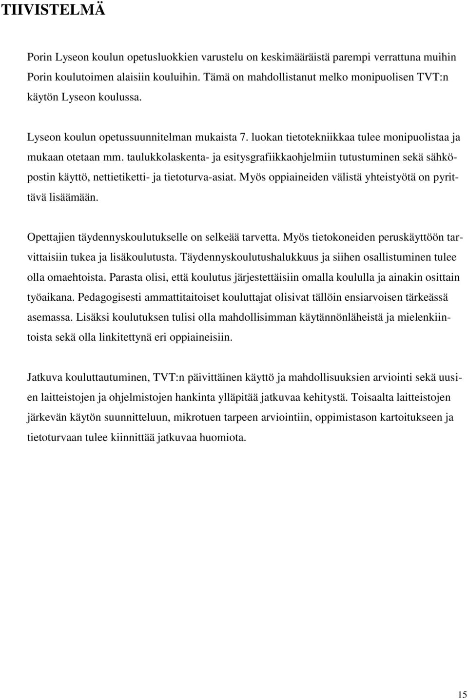 taulukkolaskenta- ja esitysgrafiikkaohjelmiin tutustuminen sekä sähköpostin käyttö, nettietiketti- ja tietoturva-asiat. Myös oppiaineiden välistä yhteistyötä on pyrittävä lisäämään.